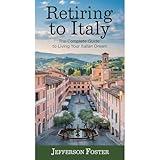 Retiring to Italy: The Complete Guide to Living Your Italian Dream