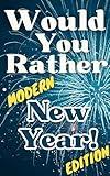 New Year Would You Rather! Modern Edition! With Really Thought-Provoking Queries: Midnight Clever Sparkling Insightful Dilemmas for Kids, Teens, Adults and Seniors (Would You Rather? Book 2)
