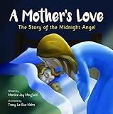 A Mother's Love: The Story of the Midnight Angel - A Children's Picture Book about Parental Love - Great Gift for Mom or Grandma for Mother's Day, Grandparent's Day, Valentine's Day, or Birthday