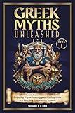 Greek Myths Unleashed: Explore Heroic Ancient Greece with Fun Engaging Myths Boosting Your Reading Skills and Learning Timeless Life Lessons