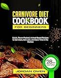 carnivore diet cookbook for beginners: Quick, Flavor-Packed, Animal-Based Recipes to Eat Clean, Get Lean, and Save Time in the Kitchen (The ultimate carnivore kitchen)