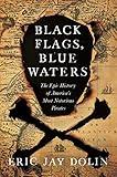 Black Flags, Blue Waters: The Epic History of America's Most Notorious Pirates