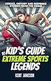 A Kid's Guide to Extreme Sports Legends: Heroes, History and Inspiring Stories from the Venue (Legends of Sport Series)