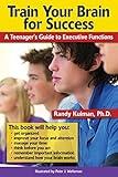 Train Your Brain for Success: A Teenager's Guide to Executive Functions