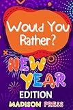 Would You Rather New Year's Edition: 300+ Challenging Questions and Hilarious Scenarios (Awesome Would You Rather Game Books For Cool Kids)