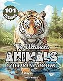 The Ultimate Animal Coloring Book: 101 Amazing Animal Designs for Adults and Teens: A Coloring Book for Stress Relief and Relaxation with Tigers, ... Ultimate Coloring Books for Adults and Teens