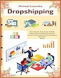 Dropshipping: Your Step-By-Step Guide To Make Money Online And Build A Passive Income Stream Using The Dropshipping Business Model (Business & Money)