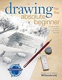 Drawing for the Absolute Beginner: A Clear & Easy Guide to Successful Drawing (Art for the Absolute Beginner)