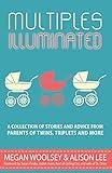 Multiples Illuminated: A Collection of Stories And Advice From Parents of Twins, Triplets and More