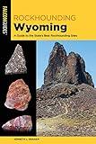 Rockhounding Wyoming: A Guide to the State's Best Rockhounding Sites (Rockhounding Series)