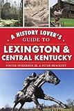 A History Lover's Guide to Lexington and Central Kentucky (History & Guide)