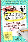 Crush Your Test Anxiety: How to Be Calm, Confident, and Focused on Any Test!