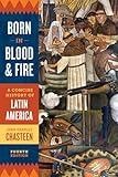 Born in Blood and Fire: A Concise History of Latin America