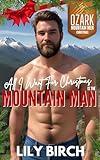 All I Want For Christmas Is The Mountain Man: An Instalove Mountain Man Curvy Girl 1 Hour Short Read (Ozark Mountain Men Christmas Romance)