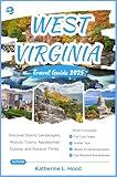 WEST VIRGINIA TRAVEL GUIDE 2025: Discover Scenic Landscapes, Historic Towns, Appalachian Cuisine, and Outdoor Thrills