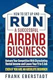 How to Set Up and Run a Successful Airbnb Business: Outearn Your Competition with Skyrocketing Rental Income and Leave Your 9 to 5 Job Even If You Are ... Hosting & Real Estate Investing Strategies)
