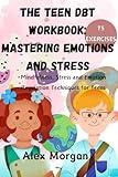 The Teen DBT Workbook: Mastering Emotions and Stress for your teenagers and kids: Mindfulness, Stress and Emotion Regulation Techniques And Skills for ... and Autism (Essential Life Skills for Teens)