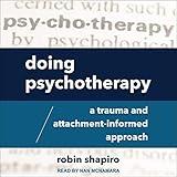 Doing Psychotherapy: A Trauma and Attachment-Informed Approach