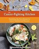 The Cancer-Fighting Kitchen, Second Edition: Nourishing, Big-Flavor Recipes for Cancer Treatment and Recovery [A Cookbook]