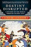 Destiny Disrupted: A History of the World Through Islamic Eyes