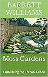 Moss Gardens: Cultivating the Eternal Green (Zen Gardens Unveiled: Crafting Tranquility in Japanese Horticulture)