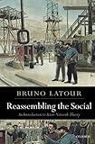 Reassembling the Social: An Introduction to Actor-Network-Theory (Clarendon Lectures in Management Studies)