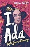 I, Ada: Ada Lovelace: Rebel. Genius. Visionary