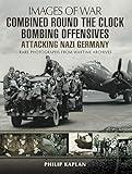Combined Round the Clock Bombing Offensive: Attacking Nazi Germany (Images of War)