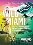 Wild Miami: Explore the Amazing Nature in and Around South Florida (Wild Series)