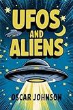 UFOs and ALIENS: A Collection of Stories, History, Trivia, and Facts About the Mysterious and Unexplained UAP Phenomena in Our Skies