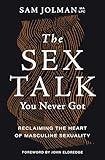 The Sex Talk You Never Got: Reclaiming the Heart of Masculine Sexuality