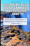 VICTORIA FALLS RIVER ZAMBEZI TRAVEL GUIDE 2025: Exploring the Heart of Africa, A Complete Guide to the Victoria Falls River in 2025 (Travel Books and Tour Guides)