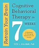 Retrain Your Brain: Cognitive Behavioral Therapy in 7 Weeks: A Workbook for Managing Depression and Anxiety
