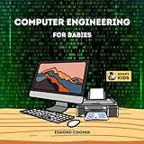 Computer Engineering for Babies: An Introduction to the World of Computer Engineering for Babies, Toddlers, and Young Children (STEM Books for Smart Kids)