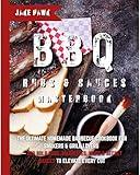 BBQ Rubs & Sauces Masterbook: The Ultimate Homemade Barbecue Cookbook for Smokers & Grill Lovers — 200 Bold Rubs, Marinades, Mops & Secret Sauces to Elevate Every Cut