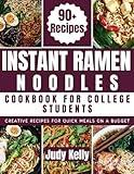 Instant Ramen Noodles Cookbook For College Students: Creative Recipes For Quick Meals On A Budget (College Student's Cookbook)