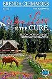 When Love is the Cure: A Clean Christian Contemporary Western Romance (Second Chances at Remington Ranch Book 5)