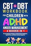 CBT & DBT Workbook for Children with ADHD & Anger Management (2 BOOKS IN 1): Fun and Engaging Techniques to Build Emotional Intelligence, Improve Focus, ... Master Emotional Regulation (ADHD Thrive 3)