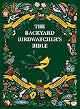 The Backyard Birdwatcher's Bible: Birds, Behaviors, Habitats, Identification, Art & Other Home Crafts (The Backyard Naturalist Series)