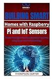 Building Smart Homes with Raspberry Pi and IoT Sensors: Create intelligent home automation systems using open-source technology