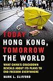 Today Hong Kong, Tomorrow the World: What China's Crackdown Reveals About Its Plans to End Freedom Everywhere