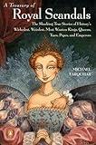 A Treasury of Royal Scandals: The Shocking True Stories History's Wickedest, Weirdest, Most Wanton Kings, Queens, Tsars, Popes, and Emperors