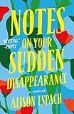 Notes on Your Sudden Disappearance: A Novel