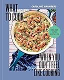 What to Cook When You Don't Feel Like Cooking - A Cookbook