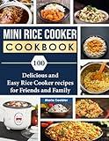 Mini Rice Cooker Cookbook: 100 Delicious and Easy Rice Cooker recipes for Friends and Family