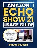 AMAZON ECHO SHOW 21 USAGE GUIDE: Unlock the Full Potential of Your 21-Inch Smart Display with Easy Setup, Smart Home Control, and Entertainment at Your Fingertips