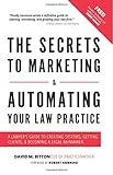 The Secrets To Marketing & Automating Your Law Practice: A Lawyers Guide To Creating Systems, Getting Clients, & Becoming A Legal Rainmaker