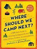 Where Should We Camp Next?: A 50-State Guide to Amazing Campgrounds and Other Unique Outdoor Accommodations (Perfect Christmas Gift for Campers and Outdoorsy People)