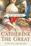Catherine the Great: Love, Sex, and Power