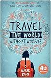 Travel the World Without Worries: An Inspirational Guide to Budget and Adventure Travel (4th Edition)